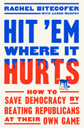 Item #317168 Hit 'Em Where It Hurts: How to Save Democracy by Beating Republicans at Their Own...