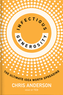 Item #315134 Infectious Generosity: The Ultimate Idea Worth Spreading. Chris Anderson