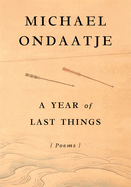 Item #320411 A Year of Last Things: Poems. Michael Ondaatje