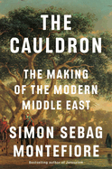 Item #403757 Cauldron: The Making of the Modern Middle East. Simon Sebag Montefiore