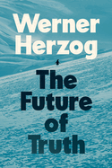 Item #398053 Future of Truth. Werner Herzog