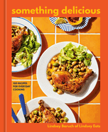 Item #398176 Something Delicious: 100 Recipes for Everyday Cooking [A Cookbook]. Lindsey Baruch