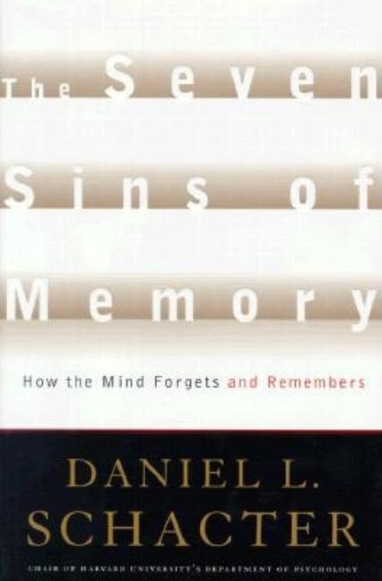 Seven Sins of Memory: How the Mind Forgets and Remembers | Daniel L. Schacter