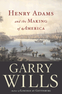 Item #317129 Henry Adams and the Making of America. Garry Wills