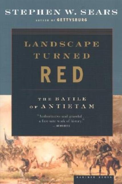 Item #212335 Landscape Turned Red: The Battle of Antietam. Stephen W. Sears.
