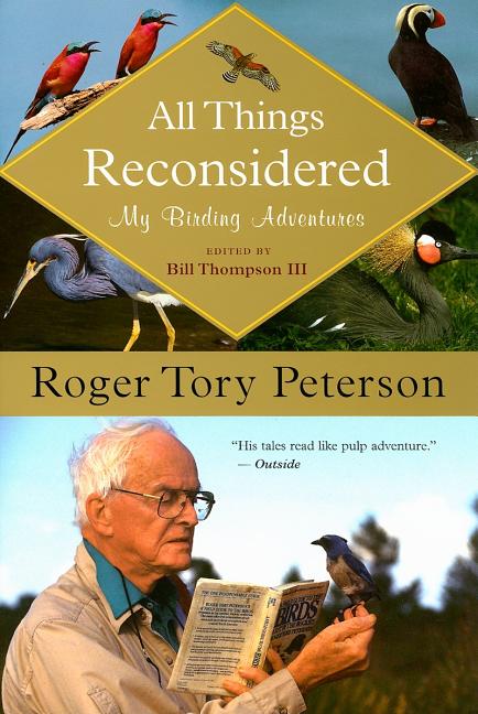 Item #292996 All Things Reconsidered: My Birding Adventures (Peterson Field Guide). Roger Tory Peterson.