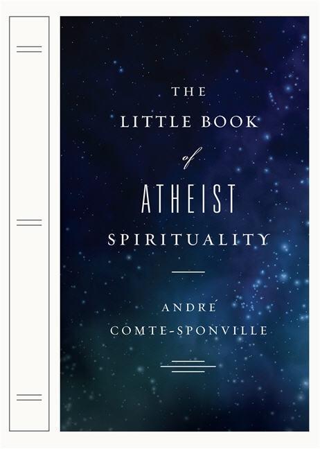 Item #286279 The Little Book of Atheist Spirituality. ANDRE COMTE-SPONVILLE