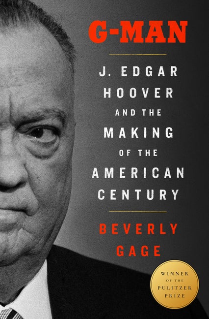 Item #299118 G-Man: J. Edgar Hoover and the Making of the American Century. Beverly Gage