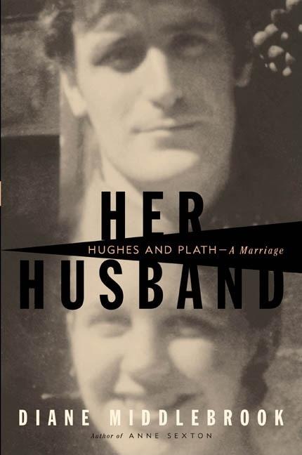 Item #322931 Her Husband: Hughes and Plath: A Marriage. Diane Middlebrook