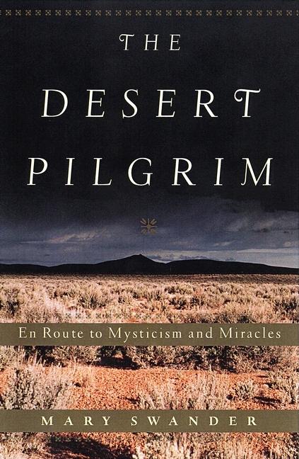 Item #304704 The Desert Pilgrim: En Route to Mysticism and Miracles. Mary Swander