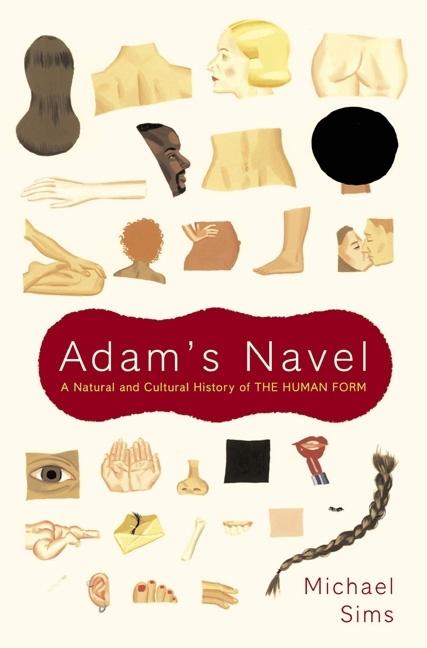 Item #304689 Adam's Navel: A Natural and Cultural History of the Human Form. Michael Sims