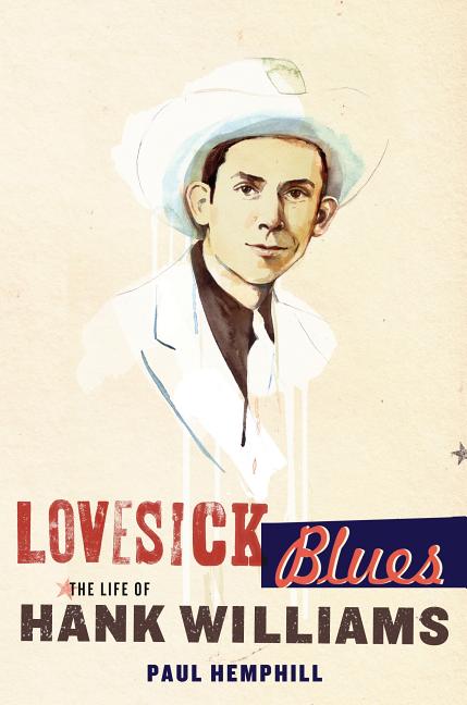 Item #265903 Lovesick Blues: The Life of Hank Williams. PAUL HEMPHILL