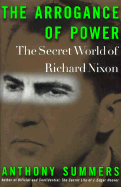 Item #311026 The Arrogance of Power: The Secret World of Richard Nixon. Anthony Summers