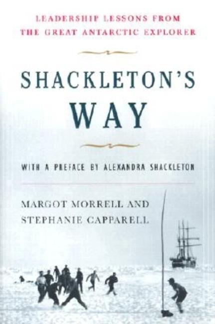 Item #268961 Shackleton's Way: Leadership Lessons from the Great Antarctic Explorer. Margot Morrell