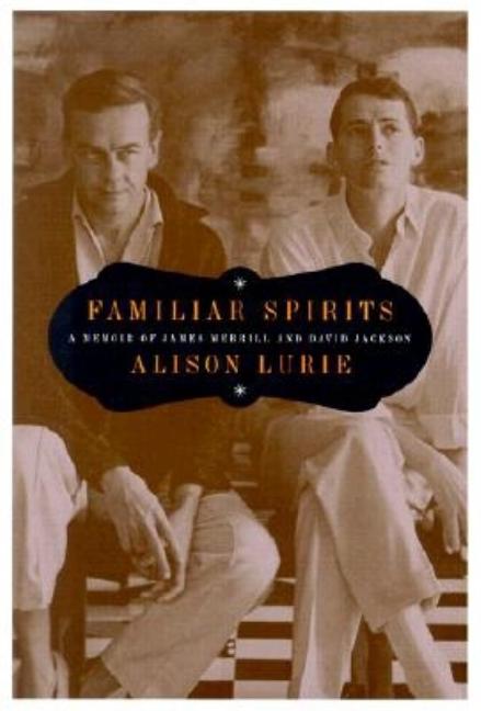 Item #275755 Familiar Spirits: A Memoir of James Merrill and David Jackson. Alison Lurie