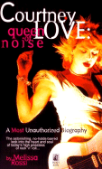 Item #321594 Courtney Love: The Queen of Noise. Melissa Rossi