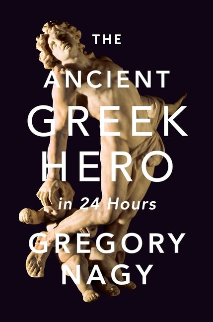 Item #307763 The Ancient Greek Hero in 24 Hours. Gregory Nagy