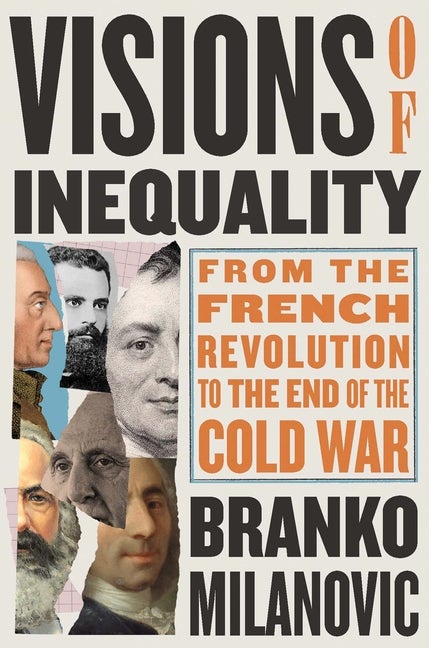 Item #317532 Visions of Inequality: From the French Revolution to the End of the Cold War. Branko...