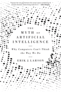 Item #319751 The Myth of Artificial Intelligence: Why Computers Can’t Think the Way We Do. Erik...