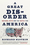 Item #321171 A Great Disorder: National Myth and the Battle for America. Richard Slotkin