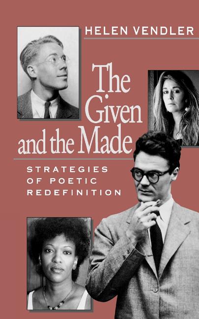 Item #285955 The Given and the Made: Strategies of Poetic Redefinition. Helen Vendler.