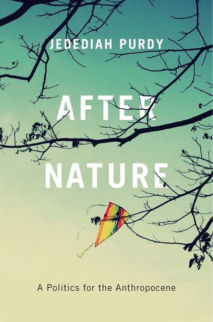 Item #304870 After Nature: A Politics for the Anthropocene. Jedediah Purdy