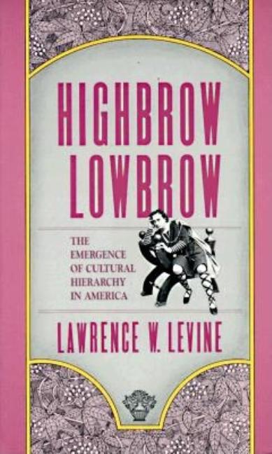 Item #295471 Highbrow/Lowbrow: The Emergence of Cultural Hierarchy in America. Lawrence W. Levine.