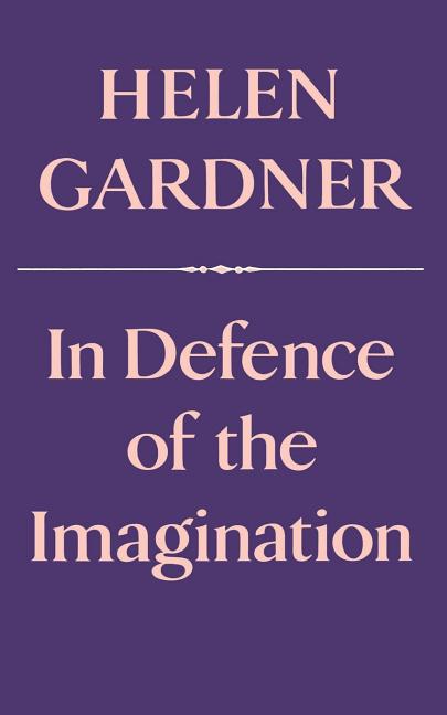 Item #281457 In Defence of the Imagination (The Charles Eliot Norton Lectures). Helen Gardner