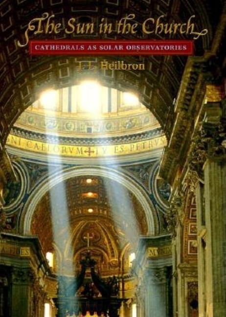 Item #302137 Sun in the Church: Cathedrals as Solar Observatories. J. L. Heilbron