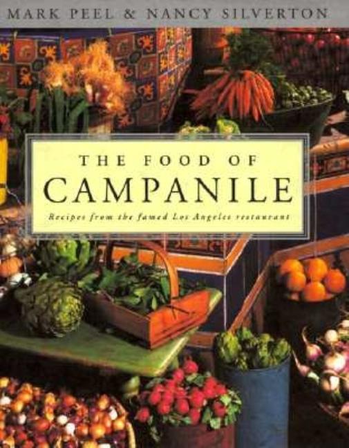 Item #294444 Food of Campanile: Recipes from the Famed Los Angeles Restaurant. Mark Peel, Mark,...