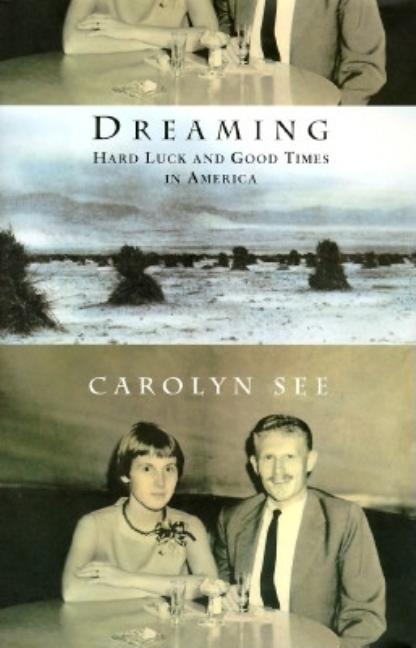 Item #239194 Dreaming:: Hard Luck and Good Times in America. Carolyn See