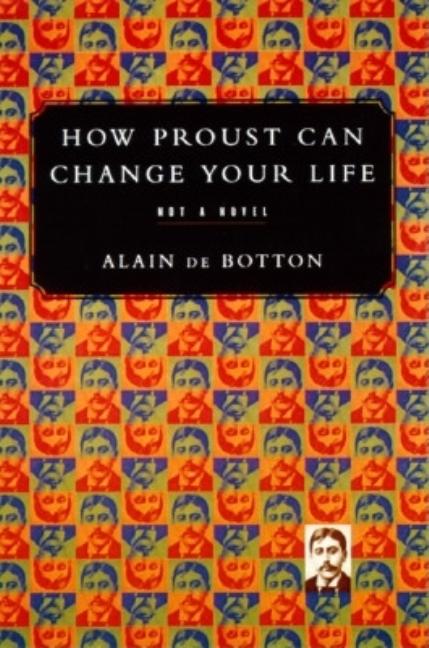 Item #269468 How Proust Can Change Your Life : Not a Novel. ALAIN DE BOTTON, ALAIN, DE BOTTON