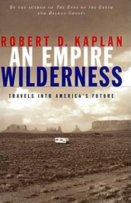 Item #250027 Empire Wilderness: Travels Into America's Future. Robert D. Kaplan