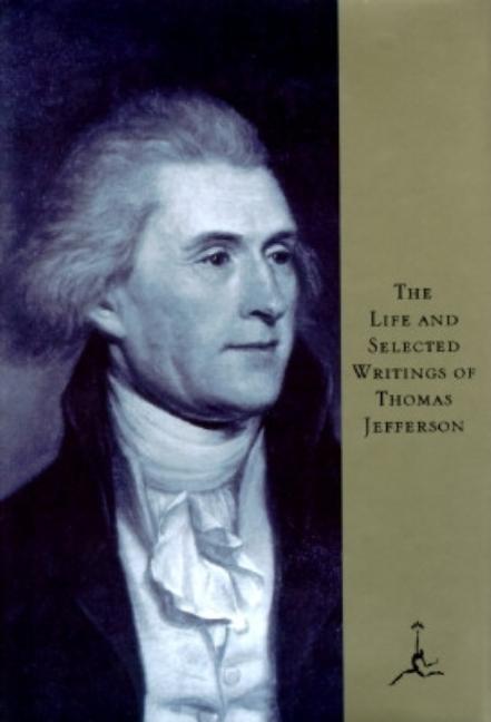 Item #296932 The Life and Selected Writings of Thomas Jefferson (Modern Library). Thomas Jefferson