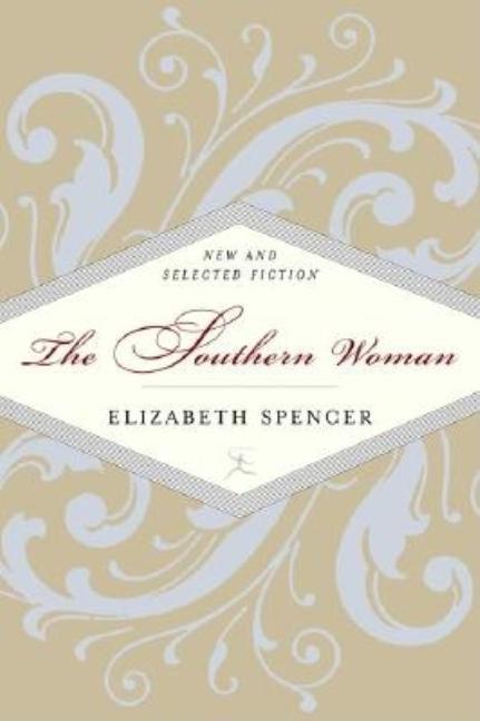 Item #286759 The Southern Woman: New and Selected Fiction (Modern Library). Elizabeth Spencer