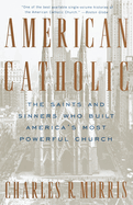 Item #314150 American Catholic: The Saints and Sinners Who Built America's Most Powerful Church....