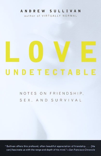 Item #302153 Love Undetectable: Notes on Friendship, Sex, and Survival. Andrew Sullivan