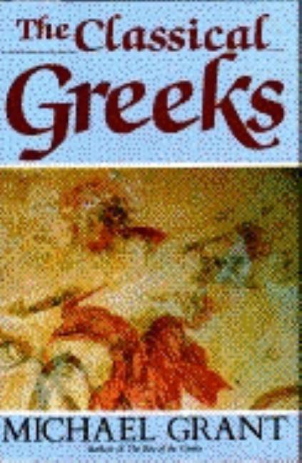 Item #196935 The Classical Greeks (History of Civilization). Michael Grant