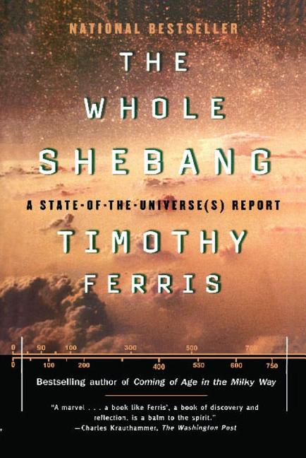 Item #290494 The Whole Shebang: A State-of-the-Universe(s) Report. Timothy Ferris.