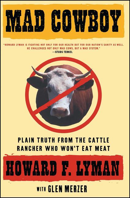 Item #276541 Mad Cowboy: Plain Truth from the Cattle Rancher Who Won't Eat Meat. Howard F. Lyman