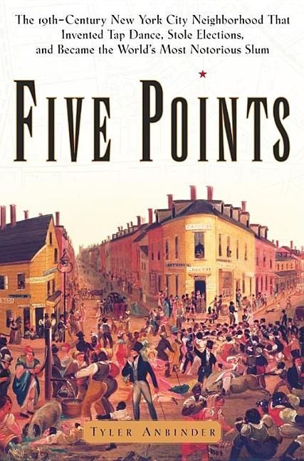 Item #314639 Five Points: The 19th Century New York City Neighborhood That Invented Tap Dance,...
