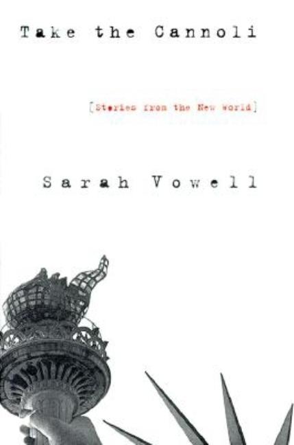 Item #322927 Take the Cannoli: Stories From the New World. SARAH VOWELL