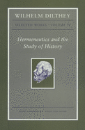 Item #319888 Wilhelm Dilthey: Selected Works, Volume IV: Hermeneutics and the Study of History...