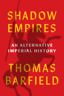 Item #318827 Shadow Empires: An Alternative Imperial History. Thomas J. Barfield