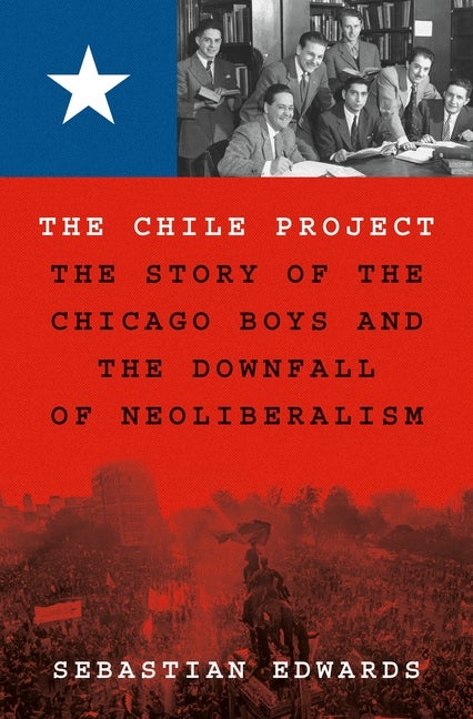 Item #397975 The Chile Project: The Story of the Chicago Boys and the Downfall of Neoliberalism....