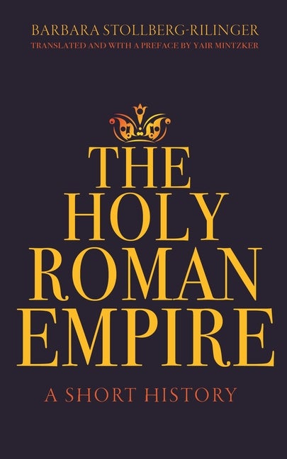 Item #296152 The Holy Roman Empire: A Short History. Barbara Stollberg-Rilinger