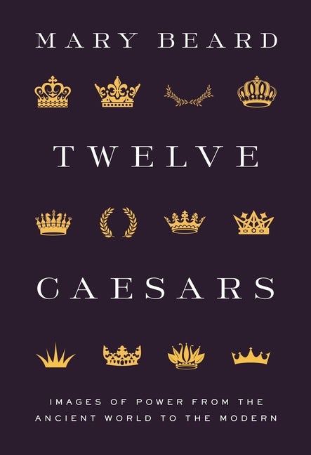 Item #296677 Twelve Caesars: Images of Power from the Ancient World to the Modern (The A. W....