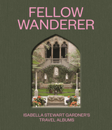 Item #313310 Fellow Wanderer: Isabella Stewart Gardner's Travel Albums