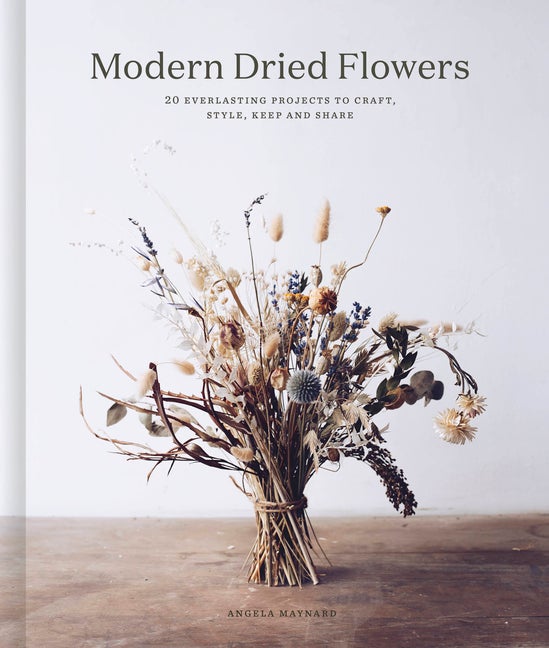 Item #287982 Modern Dried Flowers: 20 everlasting projects to craft, style, keep and share....