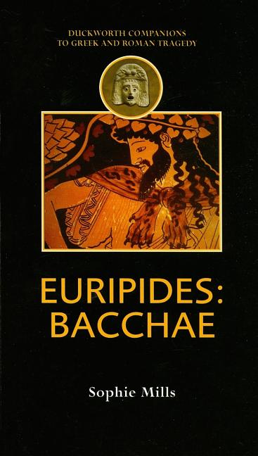 Item #280580 Euripides: Bacchae (Companions to Greek and Roman Tragedy). Sophie Mills.